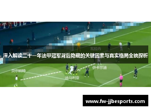 深入解读二十一年法甲冠军背后隐藏的关键因素与真实格局全貌探析