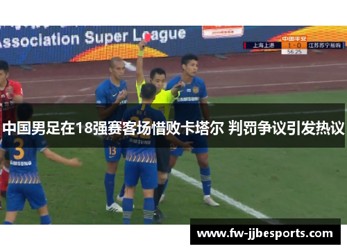 中国男足在18强赛客场惜败卡塔尔 判罚争议引发热议